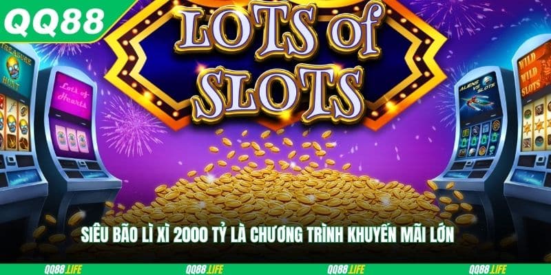 Siêu bão lì xì 2000 tỷ là chương trình khuyến mãi lớn 